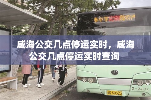 威海公交幾點停運實時，威海公交幾點停運實時查詢 