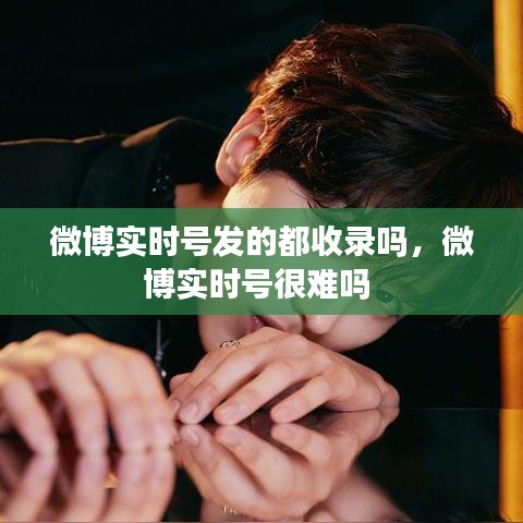 微博實時號發(fā)的都收錄嗎，微博實時號很難嗎 