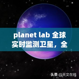 planet lab 全球實時監(jiān)測衛(wèi)星，全球衛(wèi)星監(jiān)視器 