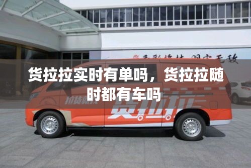 貨拉拉實(shí)時(shí)有單嗎，貨拉拉隨時(shí)都有車嗎 