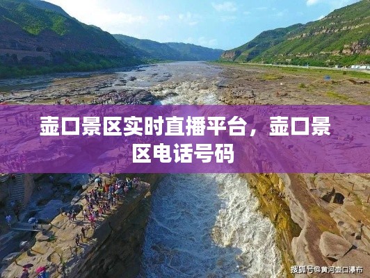 壺口景區(qū)實時直播平臺，壺口景區(qū)電話號碼 