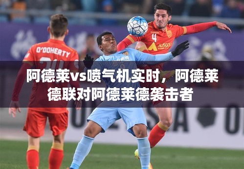 阿德萊vs噴氣機(jī)實(shí)時(shí)，阿德萊德聯(lián)對阿德萊德襲擊者 