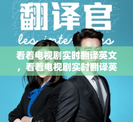 看著電視劇實(shí)時(shí)翻譯英文，看著電視劇實(shí)時(shí)翻譯英文怎么說 
