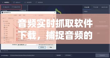 音頻實(shí)時抓取軟件下載，捕捉音頻的軟件 