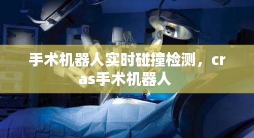 手術(shù)機器人實時碰撞檢測，cras手術(shù)機器人 
