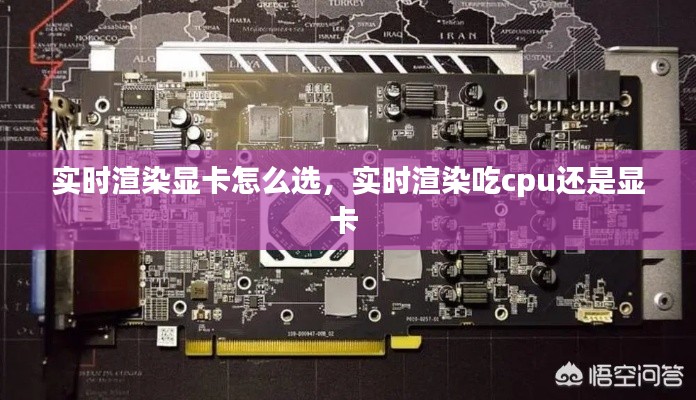 實(shí)時(shí)渲染顯卡怎么選，實(shí)時(shí)渲染吃cpu還是顯卡 