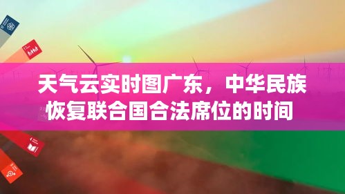 天氣云實時圖廣東，中華民族恢復(fù)聯(lián)合國合法席位的時間 