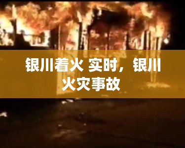 銀川著火 實(shí)時(shí)，銀川火災(zāi)事故 