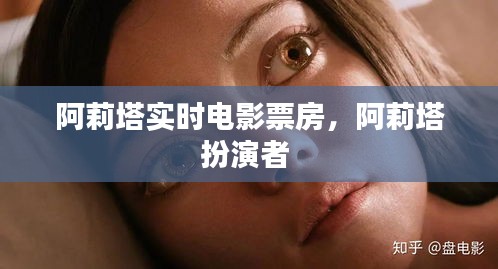 阿莉塔實時電影票房，阿莉塔扮演者 