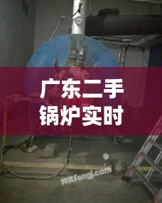 廣東二手鍋爐實(shí)時(shí)價(jià)格行情，廣東二手鍋爐出售信息 