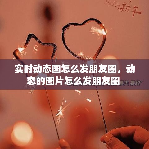 實(shí)時(shí)動(dòng)態(tài)圖怎么發(fā)朋友圈，動(dòng)態(tài)的圖片怎么發(fā)朋友圈 