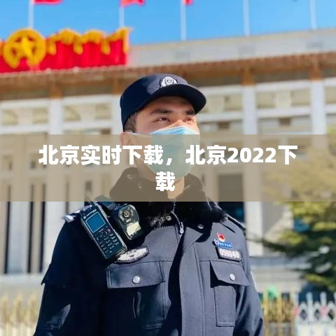 北京實(shí)時(shí)下載，北京2022下載 