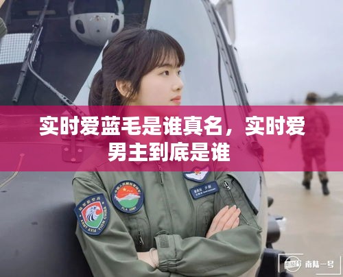 實(shí)時(shí)愛藍(lán)毛是誰真名，實(shí)時(shí)愛男主到底是誰 