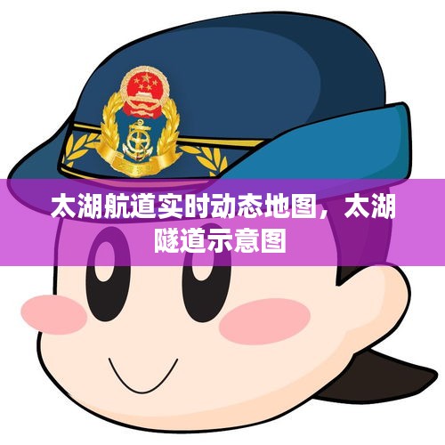 太湖航道實(shí)時(shí)動(dòng)態(tài)地圖，太湖隧道示意圖 