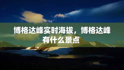 博格達(dá)峰實(shí)時(shí)海拔，博格達(dá)峰有什么景點(diǎn) 