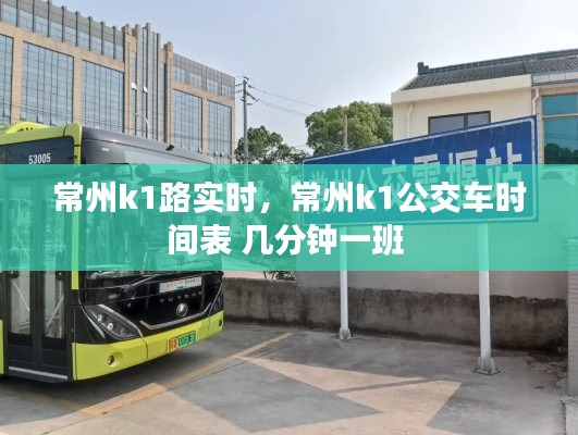 常州k1路實時，常州k1公交車時間表 幾分鐘一班 