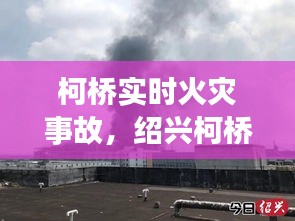 柯橋?qū)崟r(shí)火災(zāi)事故，紹興柯橋火災(zāi)最新報(bào)道 