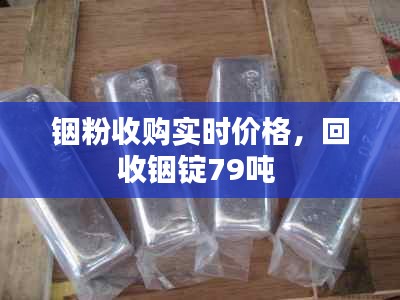 銦粉收購(gòu)實(shí)時(shí)價(jià)格，回收銦錠79噸 