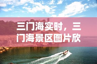 三門海實時，三門海景區(qū)圖片欣賞 