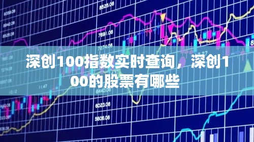 深創(chuàng)100指數(shù)實(shí)時(shí)查詢(xún)，深創(chuàng)100的股票有哪些 
