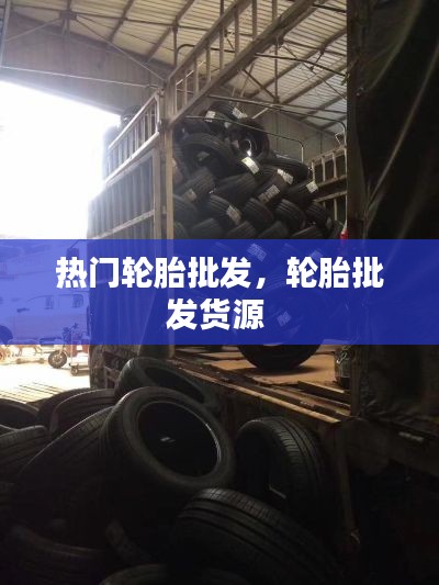 熱門輪胎批發(fā)，輪胎批發(fā)貨源 