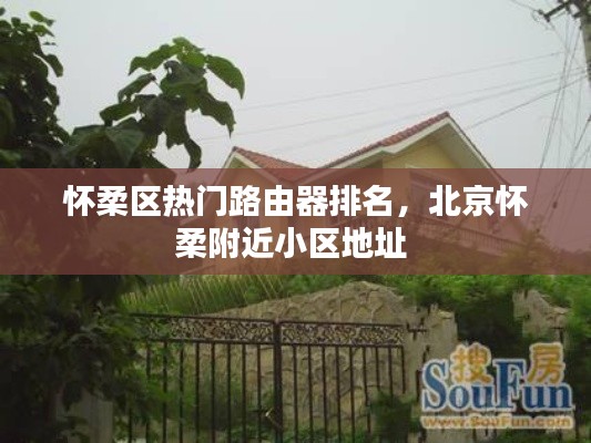 懷柔區(qū)熱門路由器排名，北京懷柔附近小區(qū)地址 