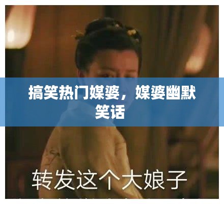 搞笑熱門(mén)媒婆，媒婆幽默笑話 