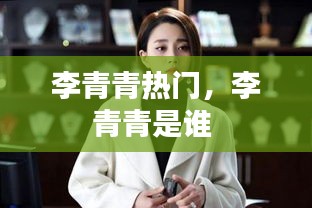 李青青熱門，李青青是誰 
