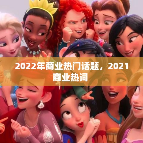 2022年商業(yè)熱門話題，2021商業(yè)熱詞 
