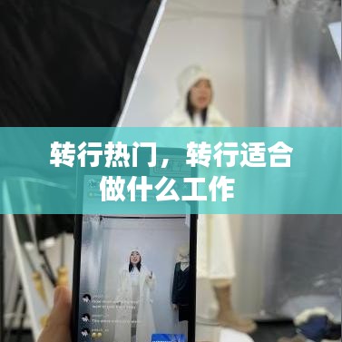 轉(zhuǎn)行熱門，轉(zhuǎn)行適合做什么工作 