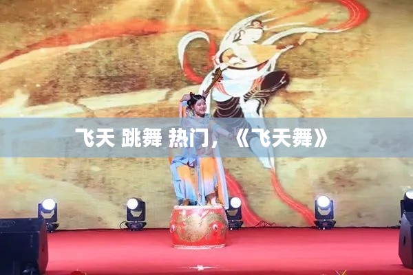飛天 跳舞 熱門，《飛天舞》 