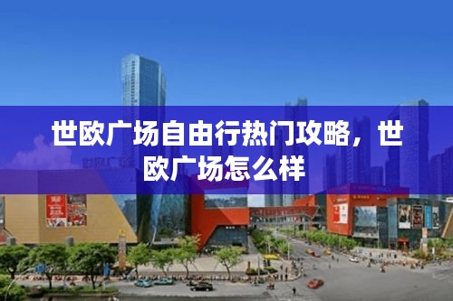 世歐廣場(chǎng)自由行熱門(mén)攻略，世歐廣場(chǎng)怎么樣 