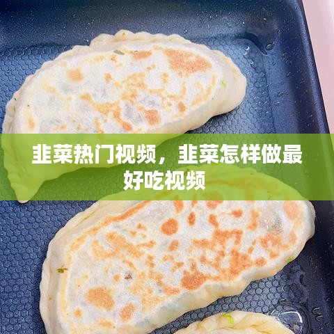 韭菜熱門視頻，韭菜怎樣做最好吃視頻 