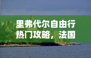 里弗代爾自由行熱門(mén)攻略，法國(guó)里弗爾 