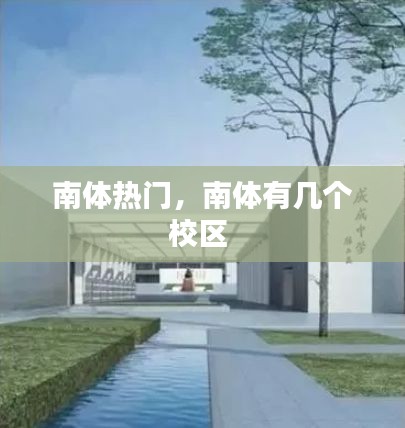 南體熱門，南體有幾個校區(qū) 