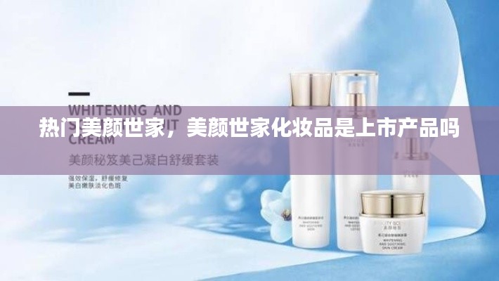 熱門美顏世家，美顏世家化妝品是上市產(chǎn)品嗎 