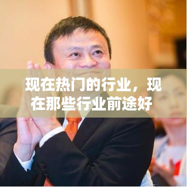 現(xiàn)在熱門(mén)的行業(yè)，現(xiàn)在那些行業(yè)前途好 