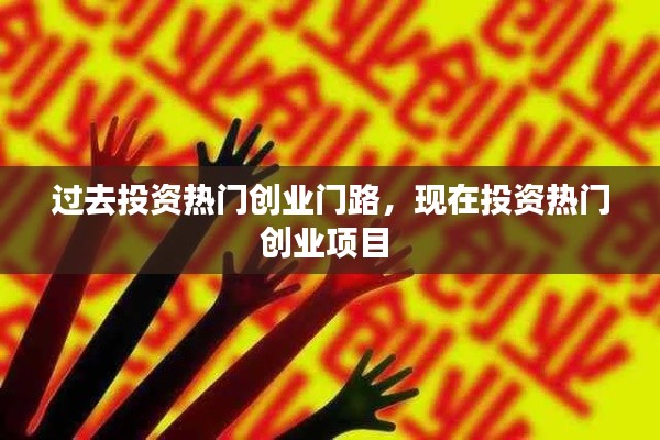 過去投資熱門創(chuàng)業(yè)門路，現(xiàn)在投資熱門創(chuàng)業(yè)項目 