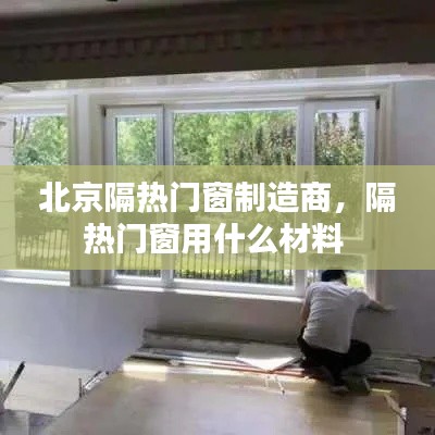 北京隔熱門窗制造商，隔熱門窗用什么材料 