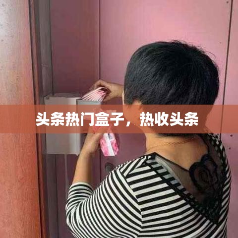 頭條熱門盒子，熱收頭條 
