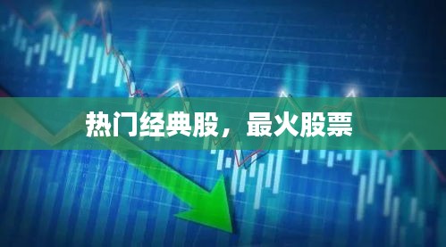 熱門經(jīng)典股，最火股票 