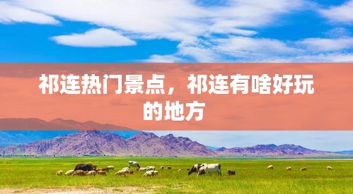 祁連熱門景點，祁連有啥好玩的地方 