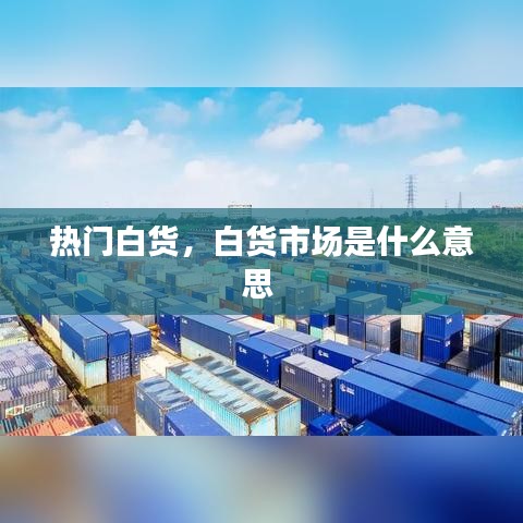 熱門白貨，白貨市場是什么意思 