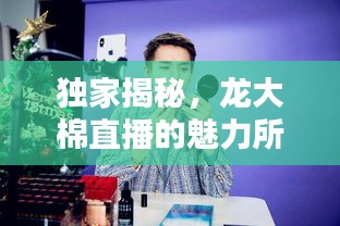 獨(dú)家揭秘，龍大棉直播的魅力所在