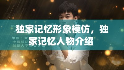 獨(dú)家記憶形象模仿，獨(dú)家記憶人物介紹 