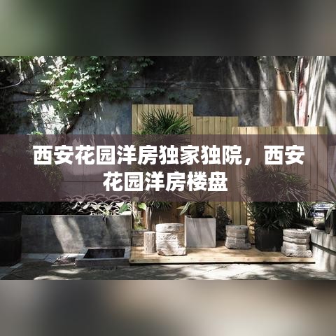 西安花園洋房獨(dú)家獨(dú)院，西安花園洋房樓盤 