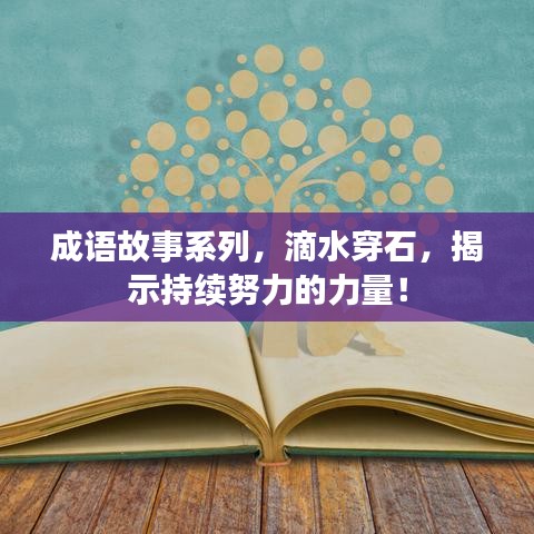 成語故事系列，滴水穿石，揭示持續(xù)努力的力量！