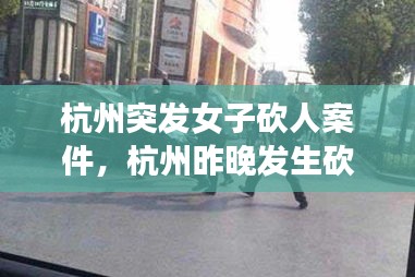 杭州突發(fā)女子砍人案件，杭州昨晚發(fā)生砍人 