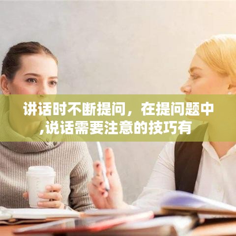 講話(huà)時(shí)不斷提問(wèn)，在提問(wèn)題中,說(shuō)話(huà)需要注意的技巧有 