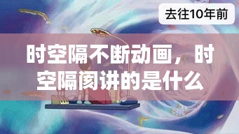 時空隔不斷動畫，時空隔閡講的是什么意思 